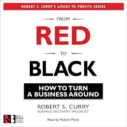 From Red to Black: A Business Turnaround: Robert Curry's Losses to Profits Series, Book 1 From Red to Black: A Business Turnaround: Robert Curry's Losses to Profits Series, Book 1
