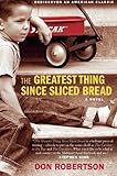 The Greatest Thing Since Sliced Bread: A Novel by Don Robertson