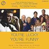 You're Lucky You're Funny: How Life Becomes a Sitcom by 