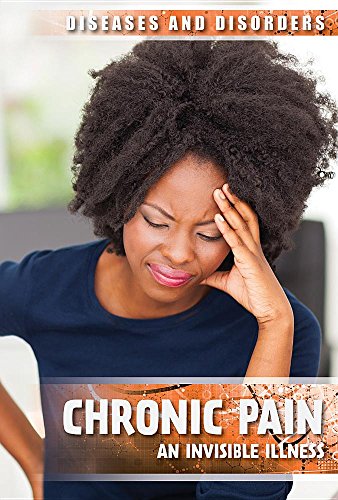 Chronic Pain: An Invisible Illness (Diseases and Disorders) by Kelly Gurnett