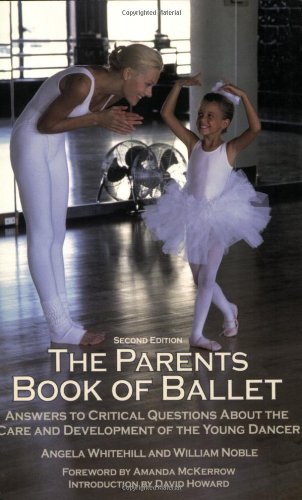 The Parents Book of Ballet: Answers to Critical Questions About the Care and Development of the Young Dancer