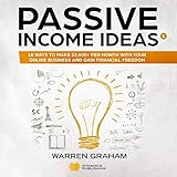 Passive Income Ideas: 18 Ways to Make $2,000+ per Month with Your Online Business and Gain Financial Freedom: Affiliate Marketing, Amazon FBA, eBay, Drop Shipping, Shopify, Blogging, and More by 
