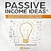 Passive Income Ideas: 18 Ways to Make $2,000+ per Month with Your Online Business and Gain Financial Freedom: Affiliate Marketing, Amazon FBA, eBay, Drop Shipping, Shopify, Blogging, and More by 