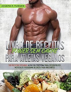 Livro Livro de Receitas Power Sem Carne Para Atletas Veganos: 100 Receitas Veganas Altas Em Proteína Para Desenvolver Músculos Programa De Dieta Para Iniciantes