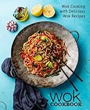 Wok Cookbook: Wok Cooking with Delicious Wok Recipes