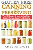 Gluten Free Canning and Preserving : The Ultimate Guide to Making Tasty Gluten Free Food Safely (Pap Gluten Free Canning and Preserving : The Ultimate Guide to Making Tasty Gluten Free Food Safely (Pap