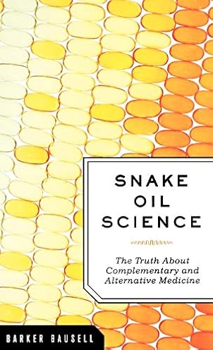 Snake Oil Science: The Truth about Complementary and Alternative Medicine