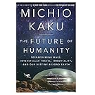 The Future of Humanity: Terraforming Mars, Interstellar Travel, Immortality, and Our Destiny Beyond Earth
