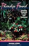Paradise Found: Growing Tropicals in Your Own Backyard by Norman Winter