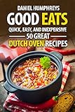 Good Eats: Quick, Easy, and Inexpensive; 50 Great Dutch Oven Recipes