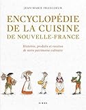Encyclopedie de la cuisine de Nouvelle-France : Histoires, produits et recettes de notre patrimoine by