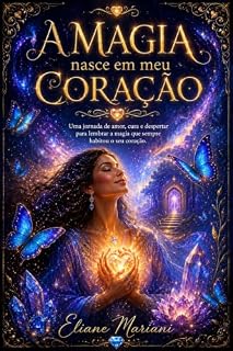 Livro A Magia nasce em meu Coração : Uma jornada de amor, cura e despertar para lembrar a magia que sempre habitou meu coração