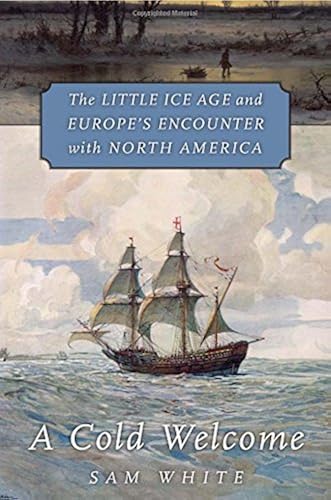 Download A Cold Welcome: The Little Ice Age and Europe's Encounter With North America PDF