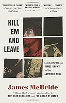 Kill 'Em and Leave: Searching for James Brown and the American Soul