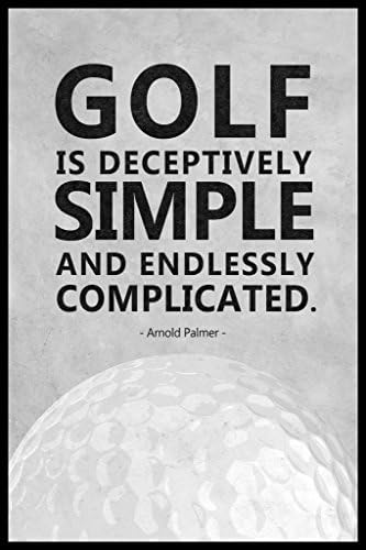 Arnold Palmer Golf Is Deceptively Simple &amp; Endlessly Complicated Poster 12x18