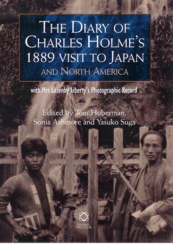 The Diary of Charles Holme's 1889 Visit to Japan and North America with Mrs Lasenby Liberty's Japan: by Sonia Ashmore, and Yasuko Suga Edited by Toni Huberman