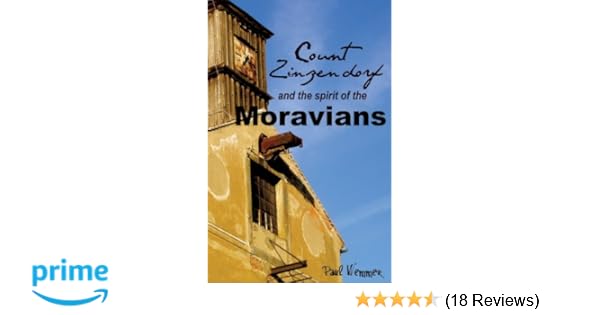 Count Zinzendorf And The Spirit Of The Moravians Paul Wemmer
