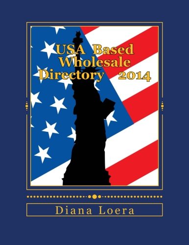 USA  Based Wholesale Directory    2014: Your Best Source for Hundreds of USA Based Wholesale Sources