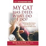 My Cat Has Died: What Do I Do?: Making Decisions and Healing The Trauma of Pet Loss (The Pet Bereavement Series Book 4)