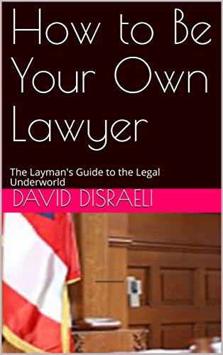 [F.R.E.E] How to Be Your Own Lawyer: The Layman's Guide to the Legal Underworld<br />KINDLE