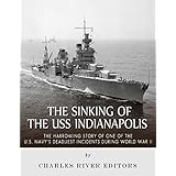 The Sinking of the USS Indianapolis: The Harrowing Story of One of the U.S. Navy’s Deadliest Incidents during World War II