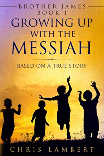 Growing up With the Messiah (Brother James) by Chris Lambert