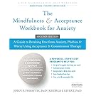 The Mindfulness and Acceptance Workbook for Anxiety: A Guide to Breaking Free from Anxiety, Phobias, and Worry Using Acceptance and Commitment Therapy