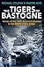 The Tigers of Bastogne: Voices of the 10th Armored Division in the Battle of the Bulge by Michael Collins, Martin King