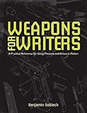 The Writer's Guide to Weapons: A Practical Reference for Using Firearms and Knives in Fiction