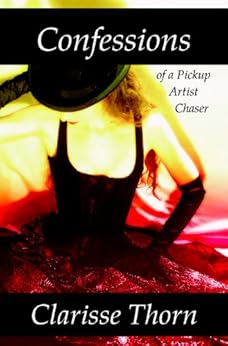 Confessions of a Pickup Artist Chaser: Long Interviews with Hideous Men by [Thorn, Clarisse]