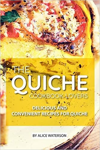 The Quiche Lovers Cookbook: Delicious and Convenient Recipes for Quiche The Quiche Lovers Cookbook: Delicious and Convenient Recipes for Quiche