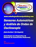 Sensores Automotrices y Análisis de Ondas de Osciloscopio: (Estrategias de Diagnostico de Sistemas Modernos Automotrices) (Spanish Edition)