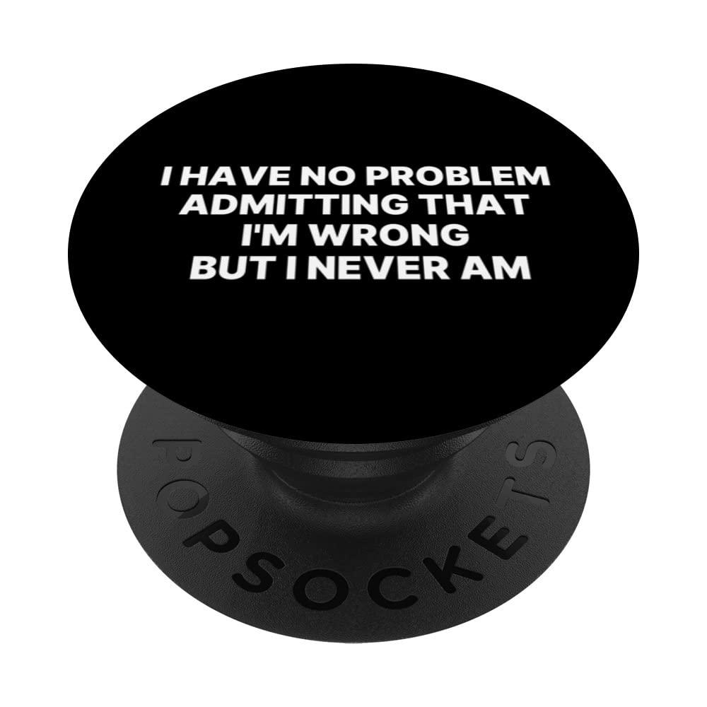 I Have No Problem Admitting That I'm Wrong But I Never Am PopSockets Swappable PopGrip