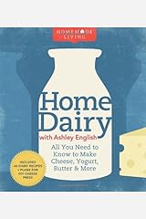 Home Dairy with Ashley English: All You Need to Know to Make Cheese, Yogurt, Butter & More (Homemade Living) Hardcover