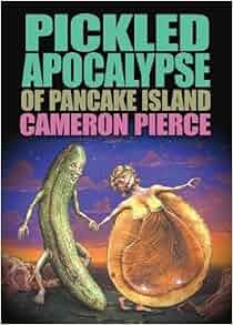 Amazon Com The Pickled Apocalypse Of Pancake Island 9781936383085 Cameron Pierce Books