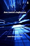 Jane Austen's Anglicanism by Laura Mooneyham White