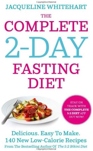 The Complete 2-Day Fasting Diet: Delicious; Easy To Make; 140 New Low-Calorie Recipes From The Bestselling Author Of The 5:2 Bikini Diet