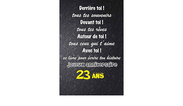 Derriere Toi Tous Tes Souvenirs Devant Toi Tous Tes Reves Autour De Toi Tous Ceux Qui T Aime Avec Toi Ce Livre Joyeux Anniversaire 23 Ans 15 24x22 86cm 1 Pages French Derriere Toi Tous Tes Souvenirs Devant Toi Tous Tes Reves Autour De Toi Tous Ceux Qui T Aime Avec Toi Ce Livre Joyeux Anniversaire 23 Ans 15 24x22 86cm 1 Pages French