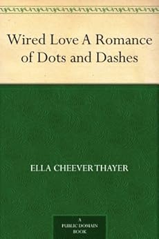 Wired Love A Romance of Dots and Dashes by [Thayer, Ella Cheever]