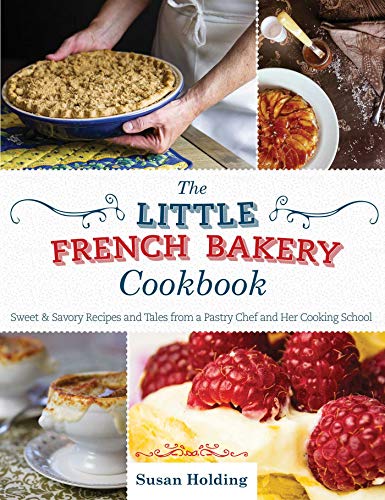 The Little French Bakery Cookbook: Sweet & Savory Recipes and Tales from a Pastry Chef and Her Cooking School (Best Mexican Dishes To Make At Home)