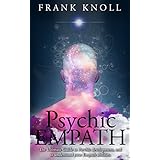 Psychic Empath: The Ultimate Guide to Psychic development, and to understand your Empath abilities.: Psychic Empath: Increase in understanding of Psychic ... guide, Mindfulness, clairvoyant Book 3)