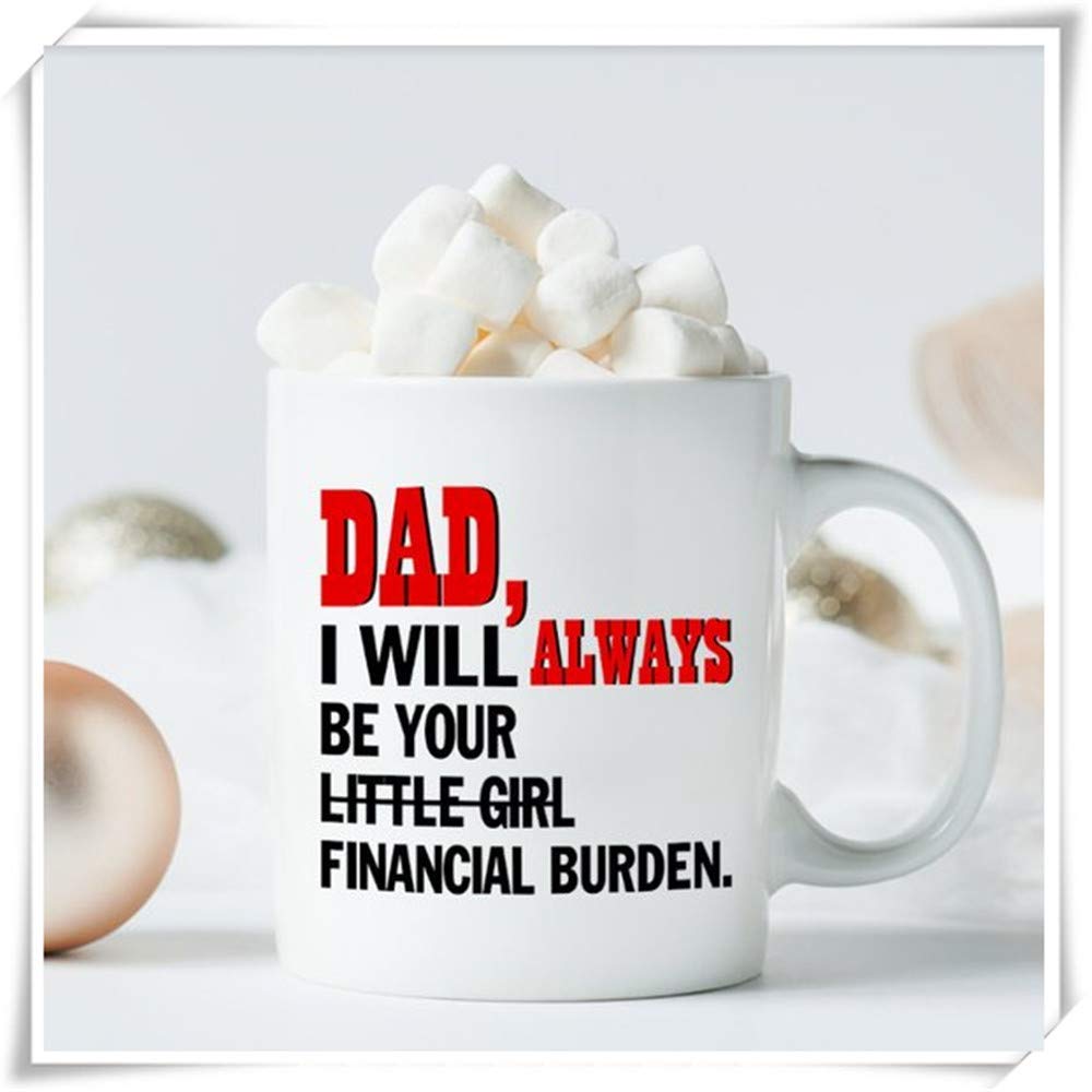 Dad I Will Always Be Your Little Girl Financial Burden Mug Coffee Mug Little Girl Funny Gift for Dad from Daughter Christmas, 11oz Ceramic Coffee Novelty Mug/Cup