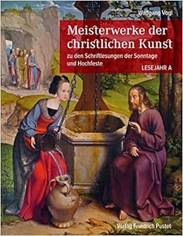 Meisterwerke Der Christlichen Kunst Lesejahr A Zu Den Schriftlesungen Der Sonntage Und Hochfeste Zu Den Schriftlesungen Der Sonntage Und Hochfeste Lesejahr A Amazon De Vogl Wolfgang Bucher
