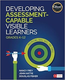 Developing Assessment-Capable Visible Learners, Grades K-12: Maximizing Skill, Will, and Thrill (Corwin Literacy) By Frey Nancy,Hattie John,Fisher Douglas