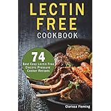 Lectin Free Cookbook: 74 Best Easy Lectin-Free Electric Pressure Cooker Recipes (Start Today An Anti-Inflammatory Diet, Prevent Diseases, Lose Weight Aka The Plant Paradox Diet)