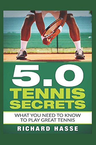 5.0 Tennis Secrets: What You Need to Know to Play Great Tennis