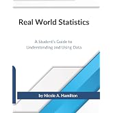 Real World Statistics: A Student's Guide to Understanding and Using Data