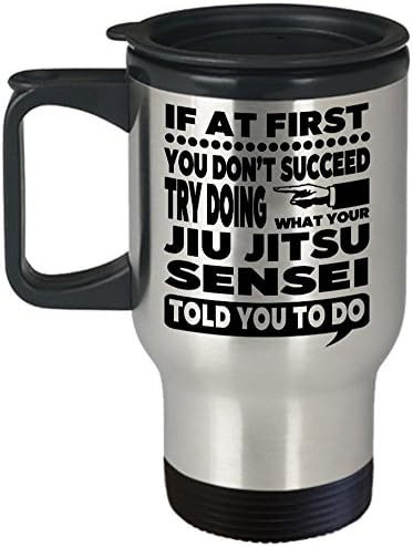 Jiu Jitsu Coach Mug – If At First You Don’t Succeed Try Doing What Your Jiu Jitsu Sensei Told You To Do Travel Mug
