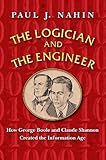 The Logician and the Engineer: How George Boole and Claude Shannon Created the Information Age
