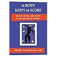 The Body Keeps the Score: Brain, Mind, and Body in the Healing of Trauma